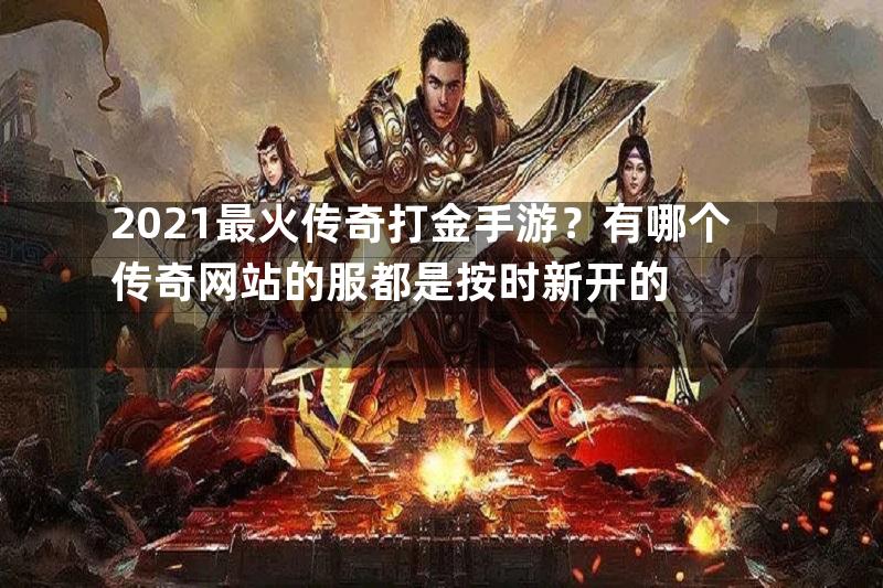 2021最火传奇打金手游？有哪个传奇网站的服都是按时新开的