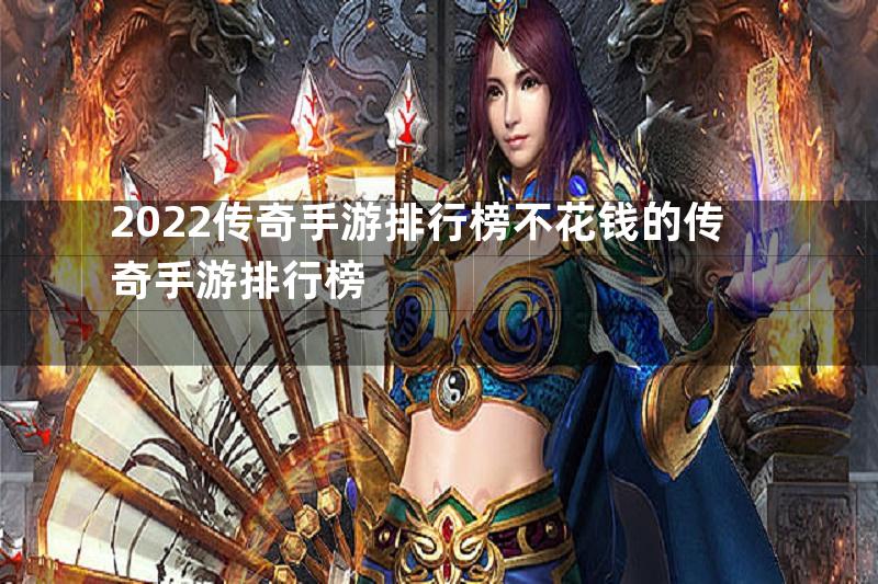 2022传奇手游排行榜不花钱的传奇手游排行榜