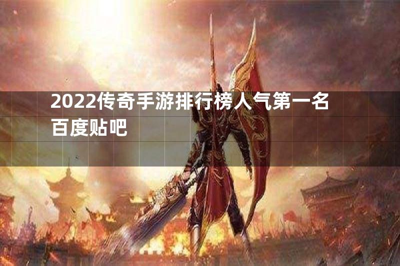 2022传奇手游排行榜人气第一名百度贴吧