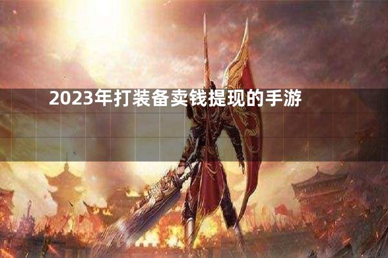 2023年打装备卖钱提现的手游