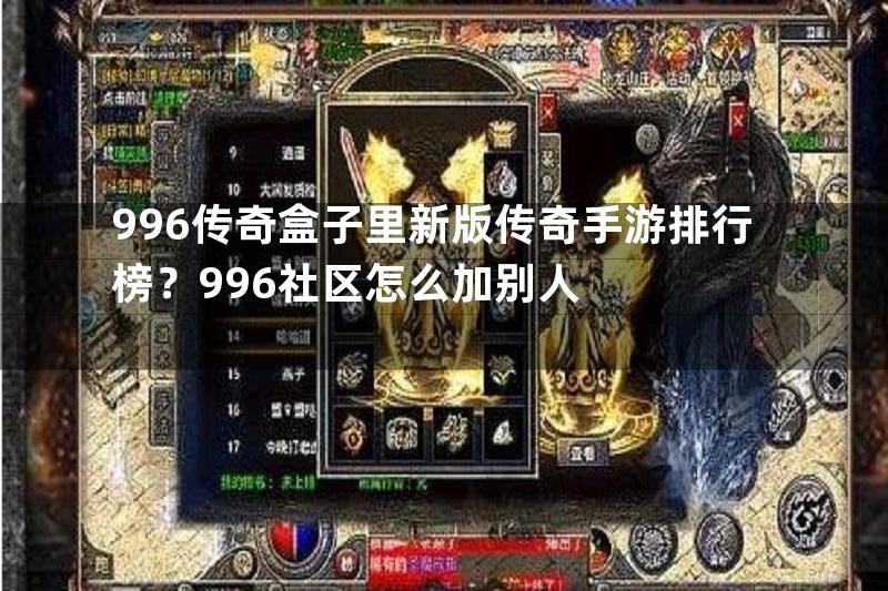 996传奇盒子里新版传奇手游排行榜？996社区怎么加别人