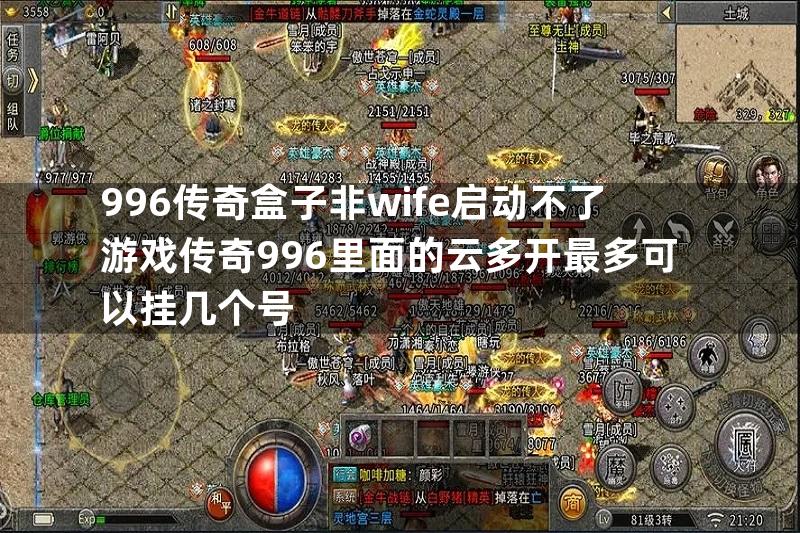 996传奇盒子非wife启动不了游戏传奇996里面的云多开最多可以挂几个号