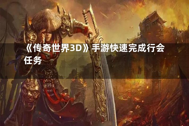 《传奇世界3D》手游快速完成行会任务