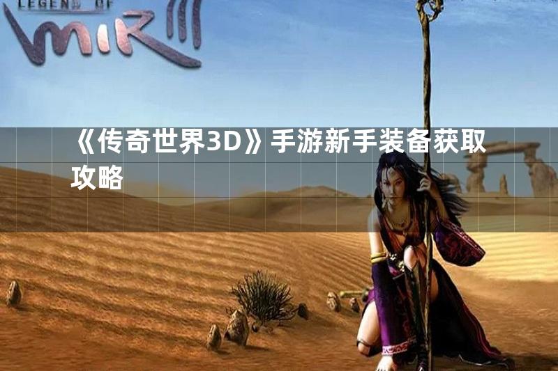 《传奇世界3D》手游新手装备获取攻略