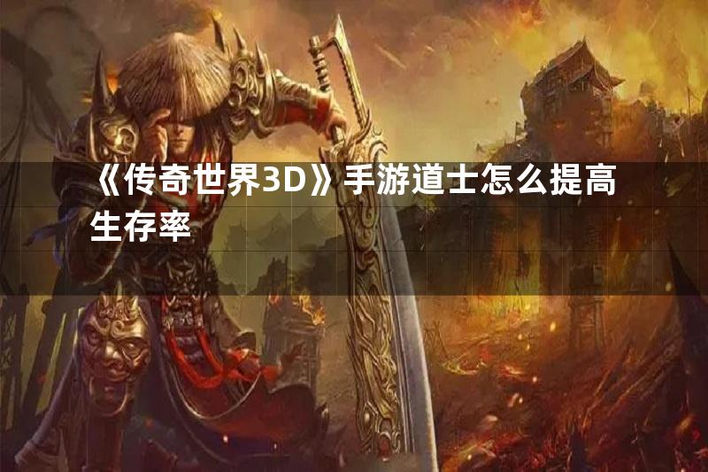 《传奇世界3D》手游道士怎么提高生存率