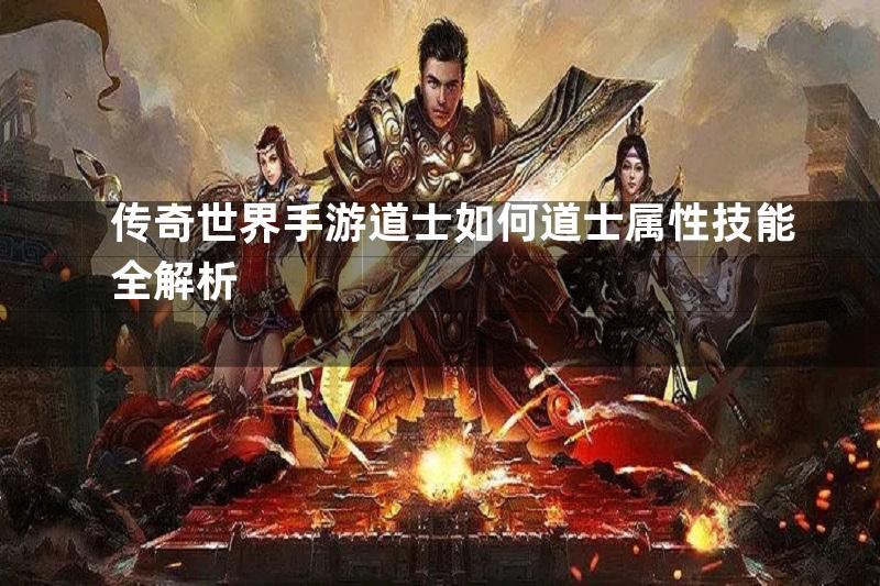 传奇世界手游道士如何道士属性技能全解析