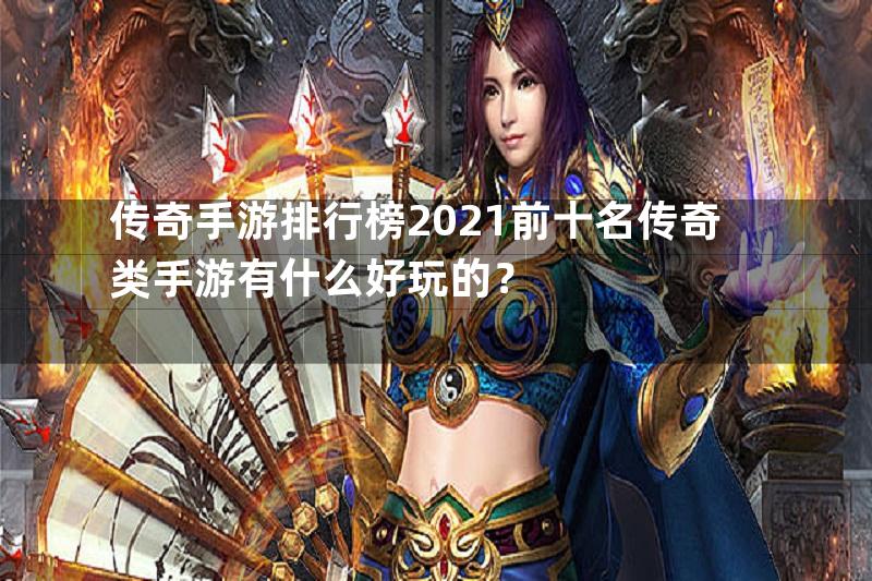 传奇手游排行榜2021前十名传奇类手游有什么好玩的？