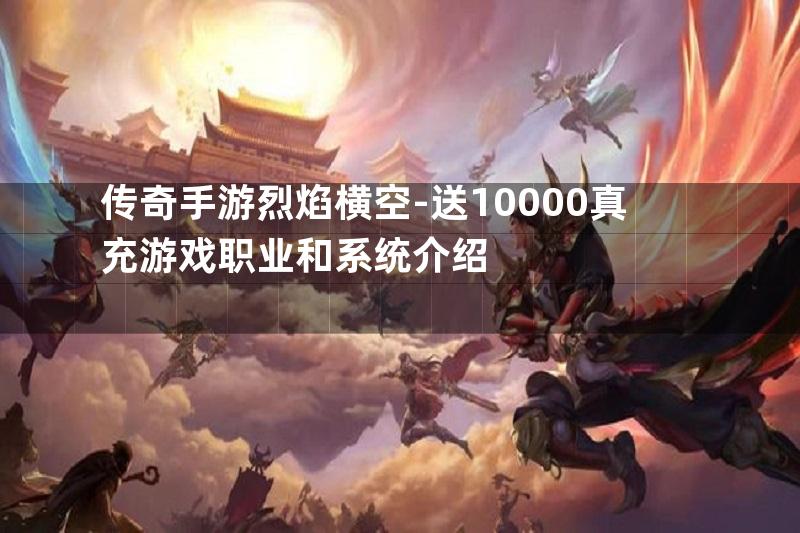 传奇手游烈焰横空-送10000真充游戏职业和系统介绍