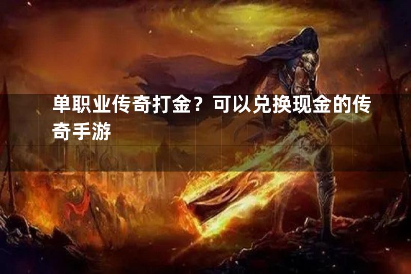 单职业传奇打金？可以兑换现金的传奇手游