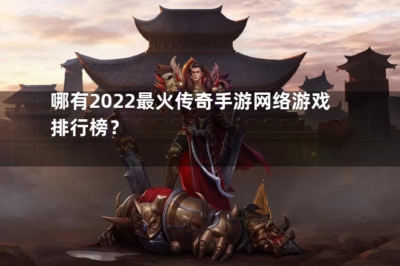 哪有2022最火传奇手游网络游戏排行榜？