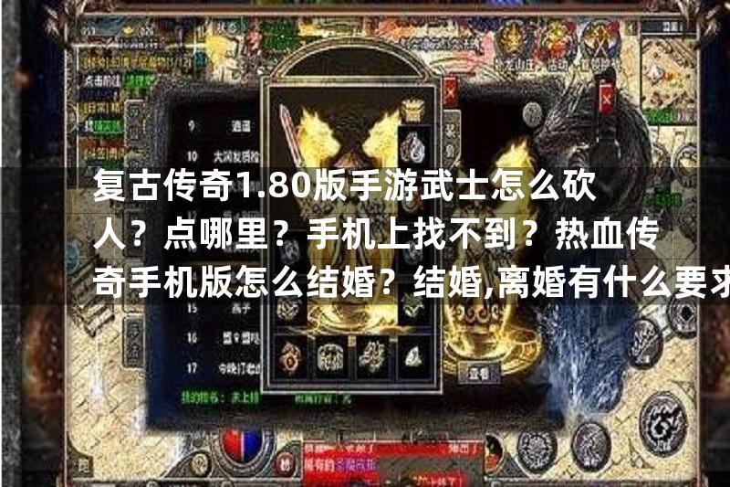 复古传奇1.80版手游武士怎么砍人？点哪里？手机上找不到？热血传奇手机版怎么结婚？结婚,离婚有什么要求