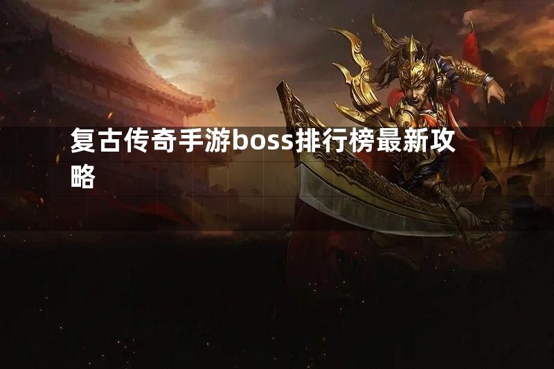 复古传奇手游boss排行榜最新攻略