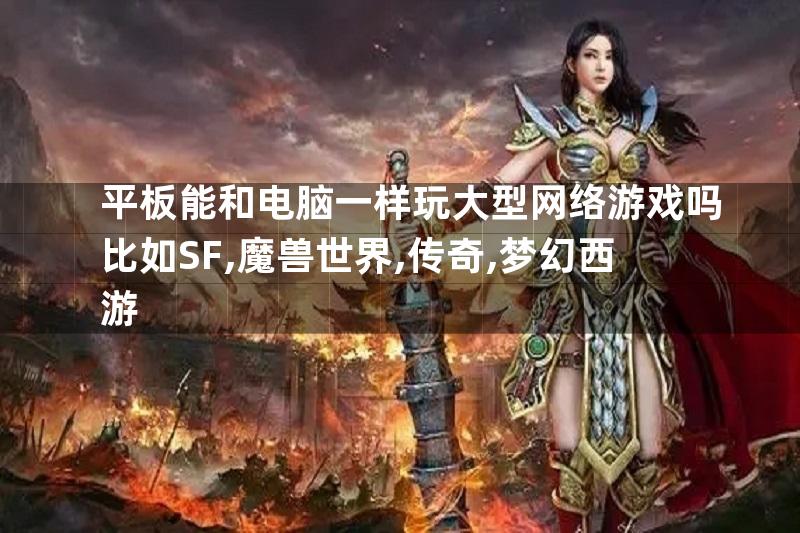 平板能和电脑一样玩大型网络游戏吗比如SF,魔兽世界,传奇,梦幻西游