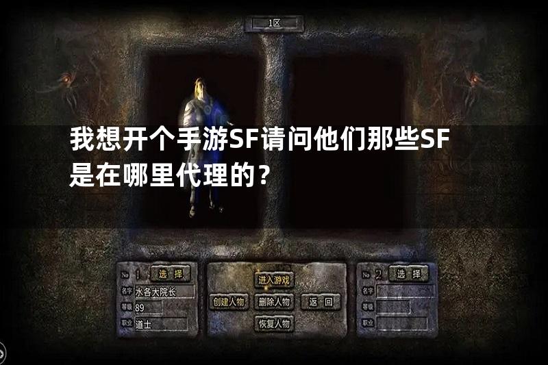 我想开个手游SF请问他们那些SF是在哪里代理的？