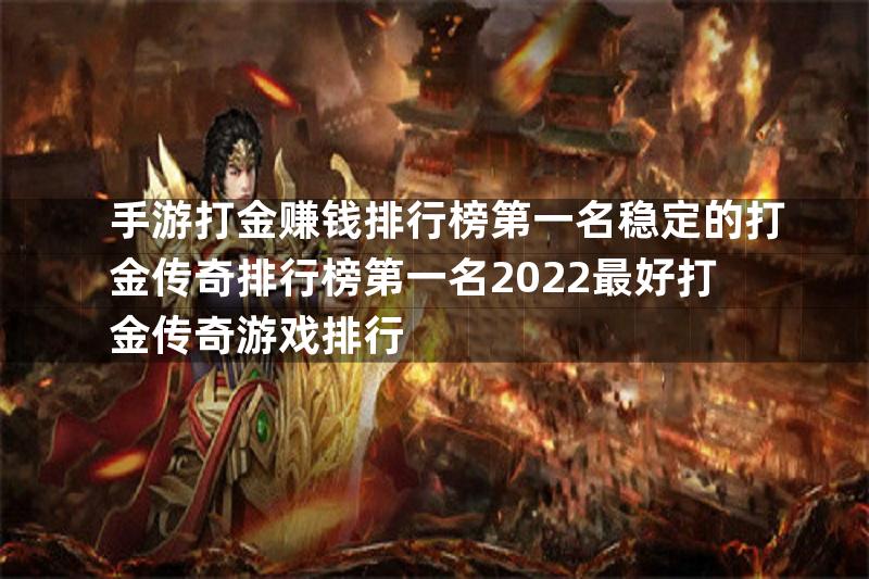 手游打金赚钱排行榜第一名稳定的打金传奇排行榜第一名2022最好打金传奇游戏排行