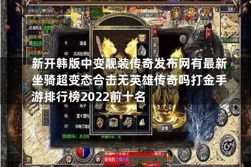 新开韩版中变靓装传奇发布网有最新坐骑超变态合击无英雄传奇吗打金手游排行榜2022前十名