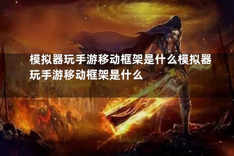 模拟器玩手游移动框架是什么模拟器玩手游移动框架是什么