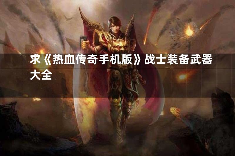 求《热血传奇手机版》战士装备武器大全