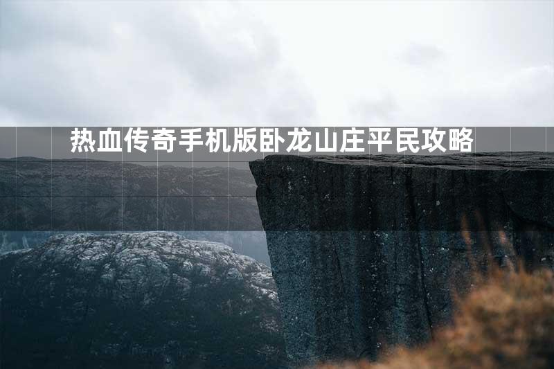 热血传奇手机版卧龙山庄平民攻略