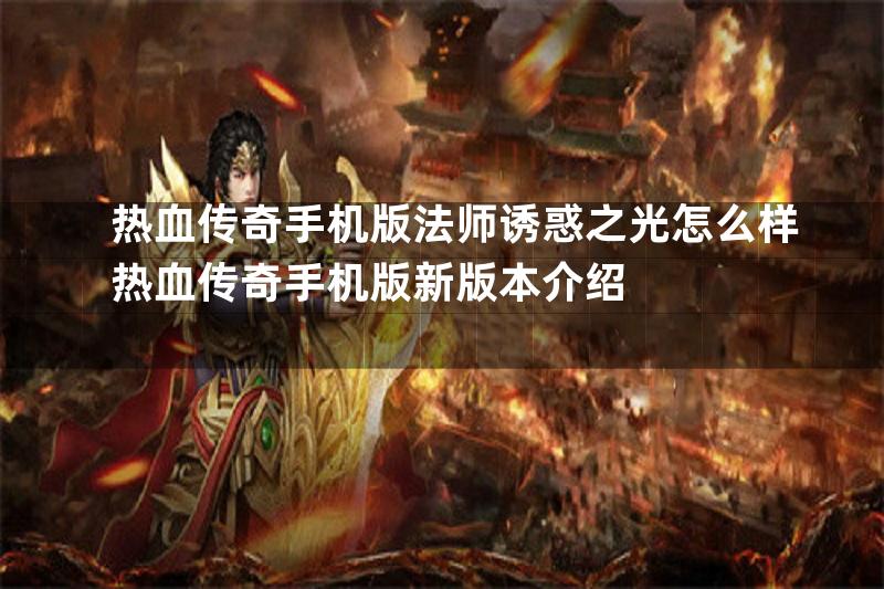 热血传奇手机版法师诱惑之光怎么样热血传奇手机版新版本介绍