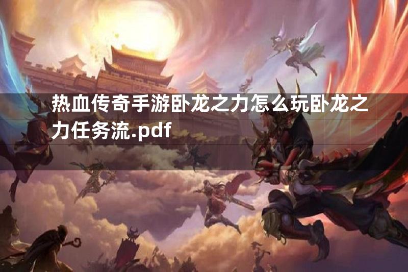 热血传奇手游卧龙之力怎么玩卧龙之力任务流.pdf