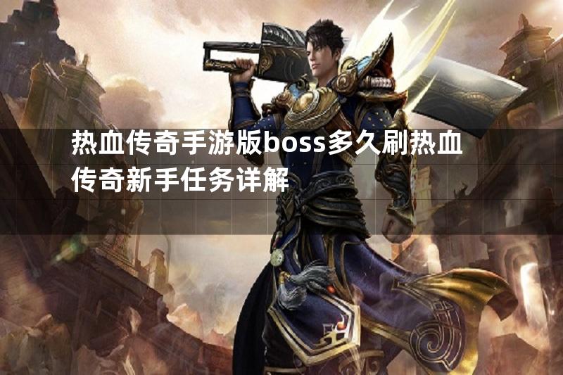 热血传奇手游版boss多久刷热血传奇新手任务详解