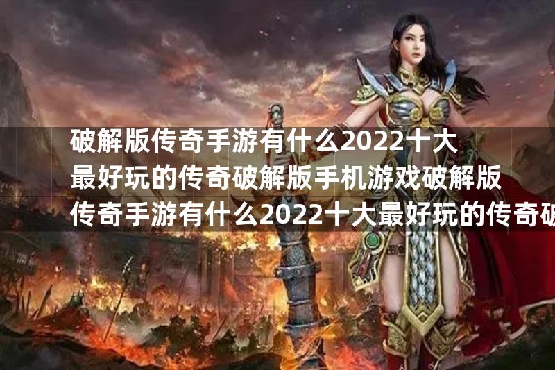 破解版传奇手游有什么2022十大最好玩的传奇破解版手机游戏破解版传奇手游有什么2022十大最好玩的传奇破解版手机游戏