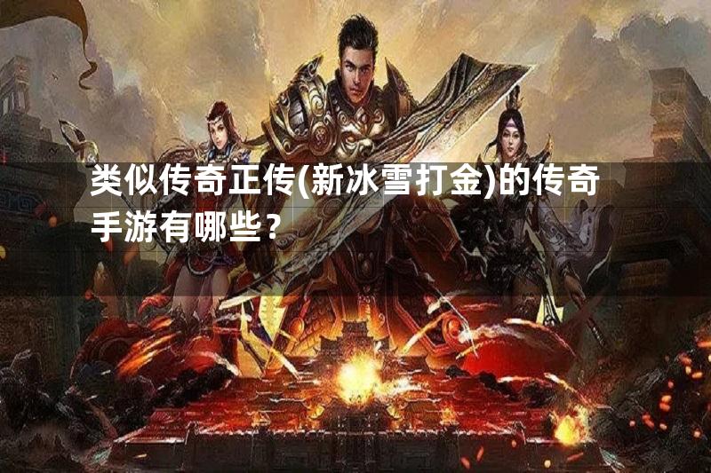 类似传奇正传(新冰雪打金)的传奇手游有哪些？