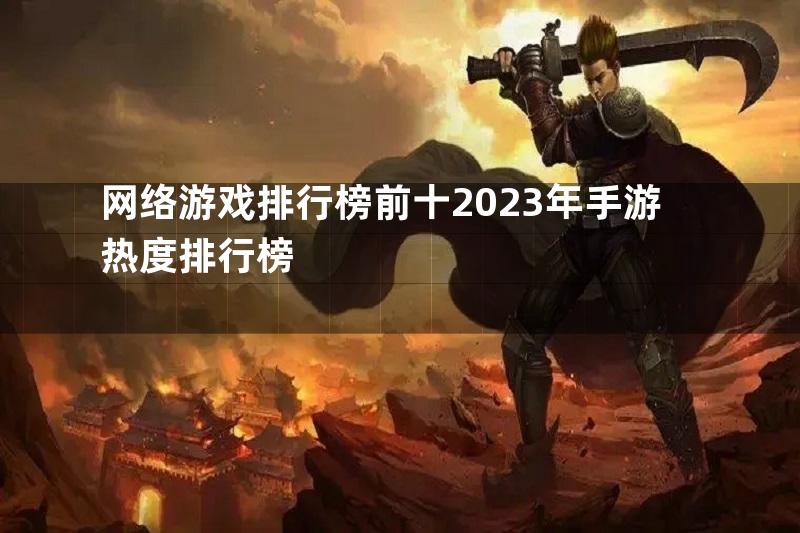 网络游戏排行榜前十2023年手游热度排行榜