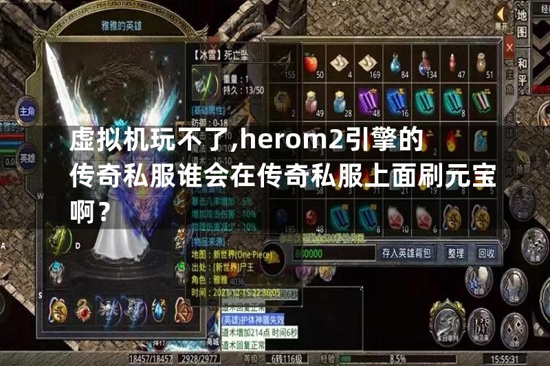 虚拟机玩不了,herom2引擎的传奇私服谁会在传奇私服上面刷元宝啊？