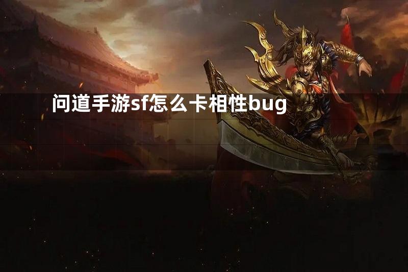 问道手游sf怎么卡相性bug