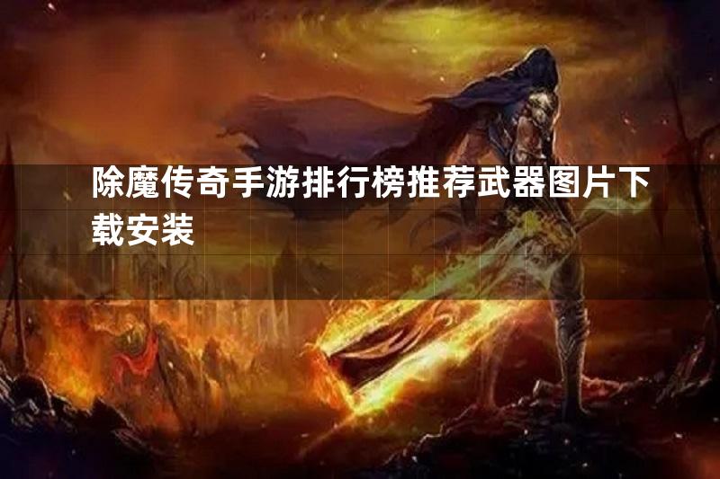 除魔传奇手游排行榜推荐武器图片下载安装