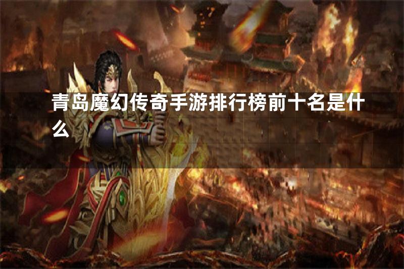 青岛魔幻传奇手游排行榜前十名是什么